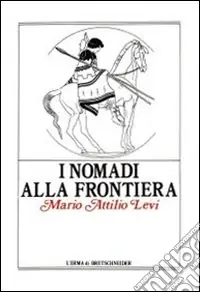 Prezzo Scontato I nomadi alla frontiera. I popoli delle steppe e l‘antico mondo greco-romano