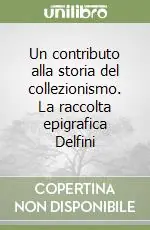 Compra Online Un contributo alla storia del collezionismo. La raccolta epigrafica Delfini