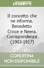 Il concetto che ne informa. Benedetto Croce e Neera. Corrispondenza (1903-1917) Bestseller