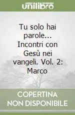 Must-Have Tu solo hai parole... Incontri con Gesù nei vangeli. Vol. 2 Marco