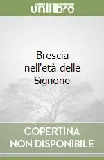 Brescia nell‘età delle Signorie Esclusivo