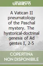 A Vatican II pneumatology of the Paschal mystery. The hystorical-doctrinal genesis of Ad gentes I, 2-5 Professionale