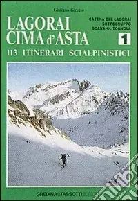 Quantità Limitata Lagorai Cima d‘Asta. 113 itinerari scialpinistici. Vol. 1 Catena del Lagorai, Sottogruppo Scanaiol-Tognola