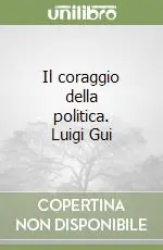 Prezzo Conveniente Il coraggio della politica. Luigi Gui