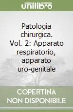 Patologia chirurgica. Vol. 2 Apparato respiratorio, apparato uro-genitale Non Perdere