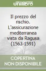 Compra Online Il prezzo del rischio. L‘assicurazione mediterranea vista da Ragusa (1563-1591)
