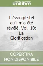 Consegna Rapida L‘évangile tel qu‘il m‘a été révélé. Vol. 10 La Glorification