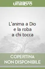 Economico L‘anima a Dio e la roba a chi tocca