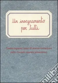 Vendita Finale Un insegnamento per tutti. Centocinquant‘anni di mutua istruzione nelle società operaie piemontesi