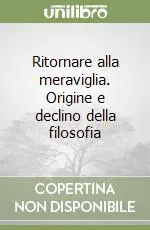 Ritornare alla meraviglia. Origine e declino della filosofia Novità