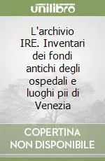 Bestseller L‘archivio IRE. Inventari dei fondi antichi degli ospedali e luoghi pii di Venezia