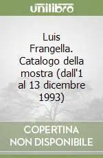 Luis Frangella. Catalogo della mostra (dall‘1 al 13 dicembre 1993) Ultimissimo Modello