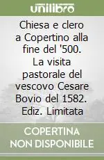Chiesa e clero a Copertino alla fine del ‘500. La visita pastorale del vescovo Cesare Bovio del 1582. Ediz. Limitata Ultima Occasione