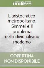 Popolare L‘aristocratico metropolitano. Simmel e il problema dell‘individualismo moderno