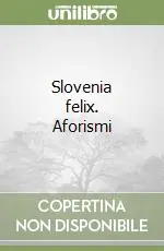 Slovenia felix. Aforismi Quantità Limitata