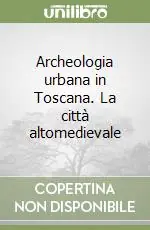 Saldi Archeologia urbana in Toscana. La città altomedievale