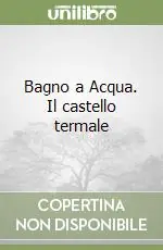 Bagno a Acqua. Il castello termale Esclusivo