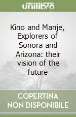 Prezzo Ridotto Kino and Manje, Explorers of Sonora and Arizona their vision of the future