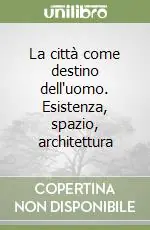 Più Venduto La città come destino dell‘uomo. Esistenza, spazio, architettura