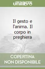 Subito Disponibile Il gesto e l‘anima. Il corpo in preghiera