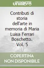 Contributi di storia dell‘arte in memoria di Maria Luisa Ferrari Boschetto. Vol. 5 Novità