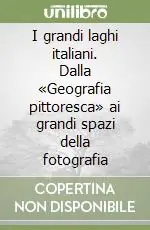 I grandi laghi italiani. Dalla «Geografia pittoresca» ai grandi spazi della fotografia Promozione Esclusiva
