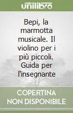 Prezzo Scontato Bepi, la marmotta musicale. Il violino per i più piccoli. Guida per l‘insegnante