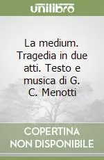 La medium. Tragedia in due atti. Testo e musica di G. C. Menotti Ultima Occasione