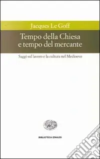 Prezzo Ridotto Tempo della Chiesa e tempo del mercante e altri saggi sul lavoro e la cultura nel Medioevo