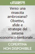 Ultime Pezzi Verso una rinascita ambrosiana? Obiettivi, sfide e strategie del sistema economico-territoriale milanese 100 protagonisti a confronto