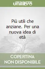 Più utili che anziane. Per una nuova idea di età Offerta