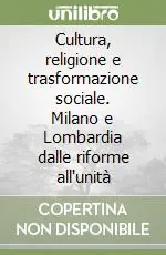 Non Perdere Cultura, religione e trasformazione sociale. Milano e Lombardia dalle riforme all‘unità