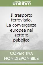 Promozione Il trasporto ferroviario. La convergenza europea nel settore pubblico