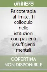 Prezzo Conveniente Psicoterapia al limite. Il colloquio nelle istituzioni con pazienti insufficienti mentali