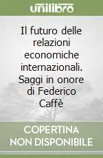 Solo Oggi Il futuro delle relazioni economiche internazionali. Saggi in onore di Federico Caffè