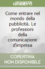 Come entrare nel mondo della pubblicità. Le professioni della comunicazione d‘impresa Compra Online