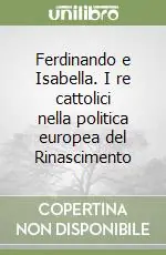 Ferdinando e Isabella. I re cattolici nella politica europea del Rinascimento Nuova Collezione