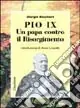 Esclusivo Pio IX. Un papa contro il Risorgimento