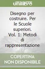 Disegno per costruire. Per le Scuole superiori. Vol. 1 Metodi di rappresentazione Economico