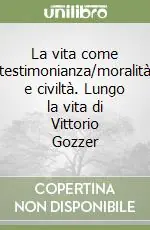 La vita come testimonianza/moralità e civiltà. Lungo la vita di Vittorio Gozzer Non Perdere