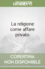 Occasione Imperdibile La religione come affare privato