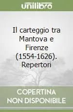 Il carteggio tra Mantova e Firenze (1554-1626). Repertori Prezzo Scontato