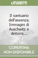 Il santuario dell‘assenza. Immagini di Auschwitz e dintorni... Vendita Finale
