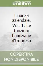 Finanza aziendale. Vol. 1 Le funzioni finanziarie d‘Impresa Quantità Limitata