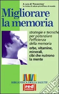 Offerta Migliorare la memoria. Erbe, vitamine, minerali, cibi che nutrono la mente. Strategie e tecniche per potenziare l‘efficienza della memoria