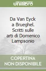 Soddisfatti O Rimborsati Da Van Eyck a Brueghel. Scritti sulle arti di Domenico Lampsonio