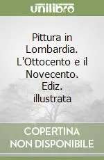 Pittura in Lombardia. L‘Ottocento e il Novecento. Ediz. illustrata Prezzo Ridotto