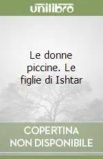 Le donne piccine. Le figlie di Ishtar Subito Disponibile