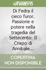 Prezzo Basso Di Fedra il cieco furor. Passione e potere nella tragedia del Settecento Il Crispo di Annibale Marchese