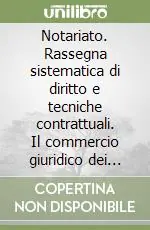 Notariato. Rassegna sistematica di diritto e tecniche contrattuali. Il commercio giuridico dei beni culturali Ordina Subito